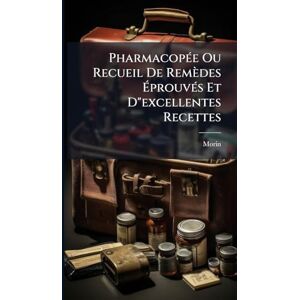 Morin PharmacopÃ(c)e Ou Recueil De Remèdes ÉprouvÃ(c)s Et D"excellentes Recettes Morin PharmacopÃ(c)e Ou Recueil De Remèdes ÉprouvÃ(c)s Et D"excellentes Recettes