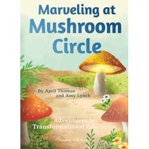 Thomas, April Marveling at Mushroom Circle: Adventures in Transformational Education (The TE Learning Adventure Series) Thomas, April Marveling at Mushroom Circle: Adventures in Transformational Education (The TE Learning Adventure Series)