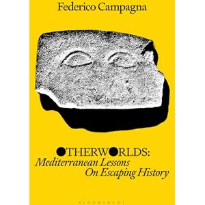 Federico Campagna Otherworlds: Mediterranean Lessons On Escaping History Federico Campagna Otherworlds: Mediterranean Lessons On Escaping History