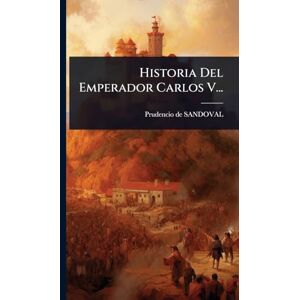 Sandoval, Prudencio De Historia Del Emperador Carlos V... Sandoval, Prudencio De Historia Del Emperador Carlos V...