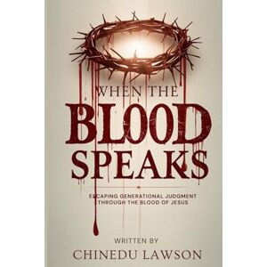 Lawson, Chinedu When The Blood Speaks: Engaging Generational Judgment Through the Blood of Jesus Lawson, Chinedu When The Blood Speaks: Engaging Generational Judgment Through the Blood of Jesus
