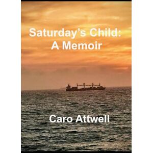 Attwell, Caro Saturday's Child:: A Memoir Attwell, Caro Saturday's Child:: A Memoir