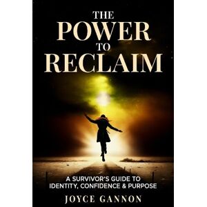 Gannon, Joyce The Power To Reclaim: A Survivor's Guide to Identity, Confidence & Purpose: 1 Gannon, Joyce The Power To Reclaim: A Survivor's Guide to Identity, Confidence & Purpose: 1