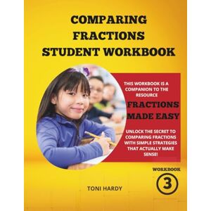 Toni Comparing Fractions Student Workbook (Fractions Made Easy Series) Toni Comparing Fractions Student Workbook (Fractions Made Easy Series)