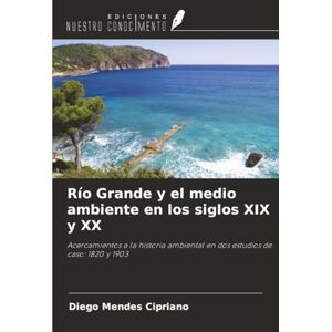 Mendes Cipriano, Diego Río Grande y el medio ambiente en los siglos XIX y XX: Acercamientos a la historia ambiental en dos estudios de caso: 1820 y 1903 Mendes Cipriano, Diego Río Grande y el medio ambiente en los siglos XIX y XX: Acercamientos a la historia ambiental en dos estudios de caso: 1820 y 1903