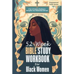 Jamille, Naomi 52-Week Bible Study Workbook For Black Women: A Year of Scripture Readings to Strengthen Your Relationship with God (Empowered Faith Series) Jamille, Naomi 52-Week Bible Study Workbook For Black Women: A Year of Scripture Readings to Strengthen Your Relationship with God (Empowered Faith Series)