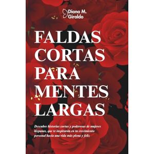 Giraldo Jiménez, Diana María Faldas cortas para mentes largas: Descubre historias cortas y poderosas de mujeres, que te inspirarán en tu crecimiento personal hacia una vida más plena y feliz Giraldo Jiménez, Diana María Faldas cortas para mentes largas: Descubre historias cortas y poderosas de mujeres, que te inspirarán en tu crecimiento personal hacia una vida más plena y feliz