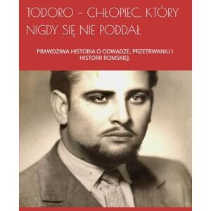 mutto, Garcia TODORO – CHŁOPIEC, KTÓRY NIGDY SIĘ NIE PODDAŁ: PRAWDZIWA HISTORIA O ODWADZE, PRZETRWANIU I HISTORII ROMSKIEJ. mutto, Garcia TODORO – CHŁOPIEC, KTÓRY NIGDY SIĘ NIE PODDAŁ: PRAWDZIWA HISTORIA O ODWADZE, PRZETRWANIU I HISTORII ROMSKIEJ.