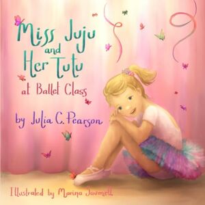 Pearson, Julia C. Miss Juju and Her Tutu at Ballet Class Pearson, Julia C. Miss Juju and Her Tutu at Ballet Class