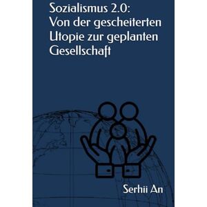 An, Serhii Sozialismus 2.0: Von der gescheiterten Utopie zur geplanten Gesellschaft An, Serhii Sozialismus 2.0: Von der gescheiterten Utopie zur geplanten Gesellschaft