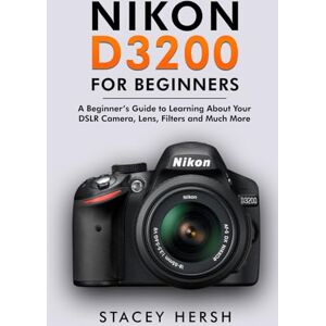 Hersh, Stacey Nikon D3200 For Beginners: A Beginner’s Guide to Learning About Your DSLR Camera, Lens, Filters and Much More (DSLRs for Beginners) Hersh, Stacey Nikon D3200 For Beginners: A Beginner’s Guide to Learning About Your DSLR Camera, Lens, Filters and Much More (DSLRs for Beginners)