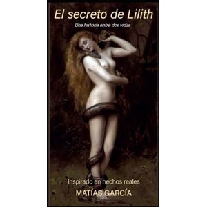 García, Matías El secreto de Lilith: Una historia entre dos vidas García, Matías El secreto de Lilith: Una historia entre dos vidas