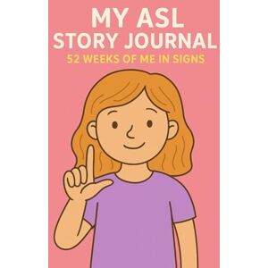 Khan, Bibi My ASL Story Journal: 52 Weeks of Me in Signs Khan, Bibi My ASL Story Journal: 52 Weeks of Me in Signs