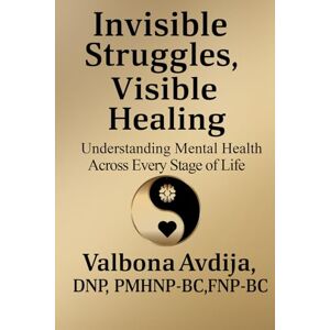 Avdija, Valbona Invisible Struggles, Visible Healing: Understanding Mental Health Across Every Stage of Life Avdija, Valbona Invisible Struggles, Visible Healing: Understanding Mental Health Across Every Stage of Life