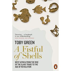 Green, Toby A Fistful of Shells: West Africa from the Rise of the Slave Trade to the Age of Revolution Green, Toby A Fistful of Shells: West Africa from the Rise of the Slave Trade to the Age of Revolution