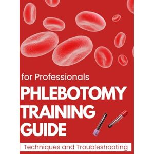 Belson press, Thomas Jonathan Phlebotomy Training Guide : Techniques and Troubleshooting for Professionals Belson press, Thomas Jonathan Phlebotomy Training Guide : Techniques and Troubleshooting for Professionals