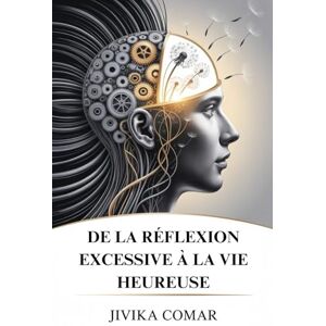 COMAR, JIVIKA DE LA RÉFLEXION EXCESSIVE À LA VIE HEUREUSE: Libérez-vous du désordre mental, trouvez la paix intérieure et créez une vie joyeuse et motivée COMAR, JIVIKA DE LA RÉFLEXION EXCESSIVE À LA VIE HEUREUSE: Libérez-vous du désordre mental, trouvez la paix intérieure et créez une vie joyeuse et motivée