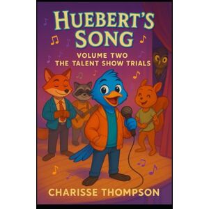 Thompson, Charisse Huebert's Song Volume Two the Talent Show (Huebert’s Harmony: The Songbird Chronicles) Thompson, Charisse Huebert's Song Volume Two the Talent Show (Huebert’s Harmony: The Songbird Chronicles)