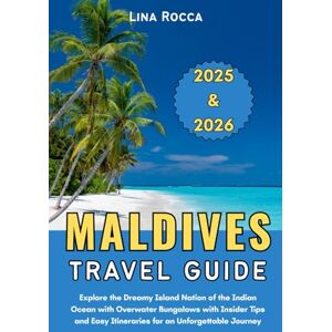 Rocca, Lina Maldives Travel Guide 2025 & 2026: Explore the Dreamy Island Nation of the Indian Ocean with Overwater Bungalows with Insider Tips and Easy ... Journey (Unbeatable Travel Editions 2025+) Rocca, Lina Maldives Travel Guide 2025 & 2026: Explore the Dreamy Island Nation of the Indian Ocean with Overwater Bungalows with Insider Tips and Easy ... Journey (Unbeatable Travel Editions 2025+)