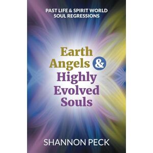 Peck, Shannon Earth Angels & Highly Evolved Souls: Past Life & Spirit World Soul Regressions Peck, Shannon Earth Angels & Highly Evolved Souls: Past Life & Spirit World Soul Regressions