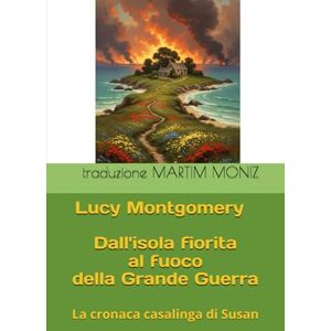 Montgomery, Lucy Maud Dall'isola fiorita al fuoco della Grande Guerra: La cronaca casalinga di Susan Montgomery, Lucy Maud Dall'isola fiorita al fuoco della Grande Guerra: La cronaca casalinga di Susan