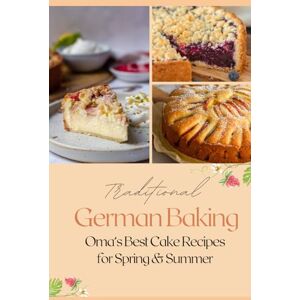 Johnson, Kiki Traditional German Baking Spring & Summer: Omas Best Cake Recipes for Spring & Summer Johnson, Kiki Traditional German Baking Spring & Summer: Omas Best Cake Recipes for Spring & Summer