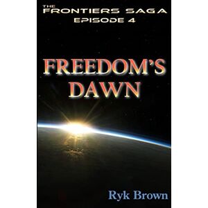 Brown, Ryk Ep.#4 "Freedom's Dawn": The Frontiers Saga: Volume 4 Brown, Ryk Ep.#4 "Freedom's Dawn": The Frontiers Saga: Volume 4
