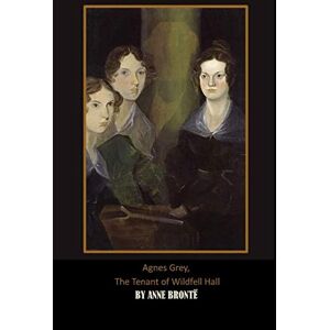 Bronte, Anne Agnes Grey, The Tenant of Wildfell Hall Bronte, Anne Agnes Grey, The Tenant of Wildfell Hall