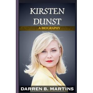 Martins, Darren B. KIRSTEN DUNST: The Biography of Hollywood’s Enduring Star, Breaking Free From “Sad Mom” Roles to Minecraft Dreams Martins, Darren B. KIRSTEN DUNST: The Biography of Hollywood’s Enduring Star, Breaking Free From “Sad Mom” Roles to Minecraft Dreams