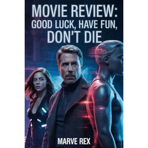 Rex, Marve Movie Review: Good Luck, Have Fun, Don't Die: A Cinematic Journey Through Time, Technology, And Human Choice Rex, Marve Movie Review: Good Luck, Have Fun, Don't Die: A Cinematic Journey Through Time, Technology, And Human Choice