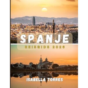 TORRES, ISABELLA SPANJE REISGIDS 2026: Ontdek het beste van Spanje: cultuur, geschiedenis en verborgen pareltjes voor elke reiziger TORRES, ISABELLA SPANJE REISGIDS 2026: Ontdek het beste van Spanje: cultuur, geschiedenis en verborgen pareltjes voor elke reiziger