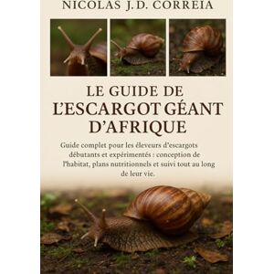 J.D CORREIA, NICOLAS LE GUIDE DE L'ESCARGOT GÉANT D'AFRIQUE: Guide complet pour les éleveurs d'escargots débutants et expérimentés conception de l'habitat, plans nutritionnels et suivi tout au long de leur vie. J.D CORREIA, NICOLAS LE GUIDE DE L'ESCARGOT GÉANT D'AFRIQUE: Guide complet pour les éleveurs d'escargots débutants et expérimentés conception de l'habitat, plans nutritionnels et suivi tout au long de leur vie.