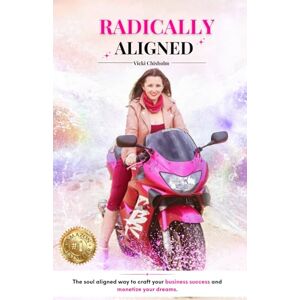 Chisholm, Vicki Radically Aligned: The soul aligned way to craft your business success and monetize your dreams. Chisholm, Vicki Radically Aligned: The soul aligned way to craft your business success and monetize your dreams.
