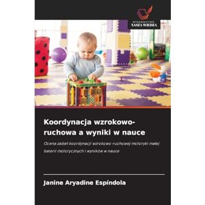 Espíndola, Janine Aryadine Koordynacja wzrokowo-ruchowa a wyniki w nauce: Ocena zada¿ koordynacji wzrokowo-ruchowej motoryki ma¿ej baterii motorycznych i wyników w nauce Espíndola, Janine Aryadine Koordynacja wzrokowo-ruchowa a wyniki w nauce: Ocena zada¿ koordynacji wzrokowo-ruchowej motoryki ma¿ej baterii motorycznych i wyników w nauce