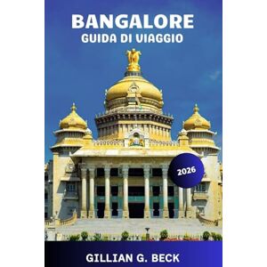 Beck, Gillian G. Bangalore Guida di viaggio 2026: Esplora la città giardino dell’India tesori nascosti, cucina locale, festival, vita notturna, gite di un giorno e avventure culturali Beck, Gillian G. Bangalore Guida di viaggio 2026: Esplora la città giardino dell’India tesori nascosti, cucina locale, festival, vita notturna, gite di un giorno e avventure culturali