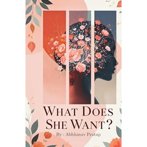 Pratap, Mr. Abhhinav What Does She Want: Understanding her mind, honoring her soul, and discovering her desires. Pratap, Mr. Abhhinav What Does She Want: Understanding her mind, honoring her soul, and discovering her desires.