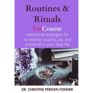 Perigen Fonner, Dr. Christine Routines & Rituals: Intentional Practices and Strategies for Increasing Capacity, Joy, Presence, and Capability (Radical Care Leadership UnCourses) Perigen Fonner, Dr. Christine Routines & Rituals: Intentional Practices and Strategies for Increasing Capacity, Joy, Presence, and Capability (Radical Care Leadership UnCourses)