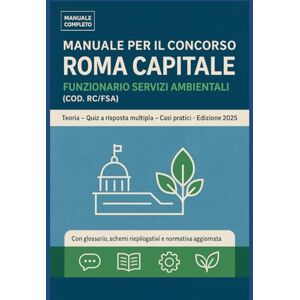 Ferri, Giulia Manuale per la preparazione al Concorso Pubblico di Roma Capitale: Funzionario Servizi Ambientali (cod. RC/FSA) (Concorso Roma Capitale) Ferri, Giulia Manuale per la preparazione al Concorso Pubblico di Roma Capitale: Funzionario Servizi Ambientali (cod. RC/FSA) (Concorso Roma Capitale)