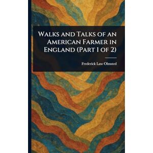 Olmsted, Frederick Law Walks and Talks of an American Farmer in England (Part 1 of 2) Olmsted, Frederick Law Walks and Talks of an American Farmer in England (Part 1 of 2)