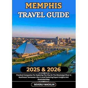 Macklin, Beverly Memphis Travel Guide: 2025 & 2026 Practical Companion For Exploring The City On The Mississippi River In Southwest Tennessee Like A Local Featuring ... (Travel Like a Local With Maps Compilation) Macklin, Beverly Memphis Travel Guide: 2025 & 2026 Practical Companion For Exploring The City On The Mississippi River In Southwest Tennessee Like A Local Featuring ... (Travel Like a Local With Maps Compilation)