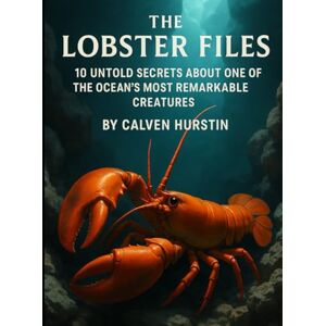 Hurstin, Calven The Lobster Files: 10 Untold Secrets About One of the Ocean’s Most Remarkable Creatures (Planet Earth, Our Only Home) Hurstin, Calven The Lobster Files: 10 Untold Secrets About One of the Ocean’s Most Remarkable Creatures (Planet Earth, Our Only Home)