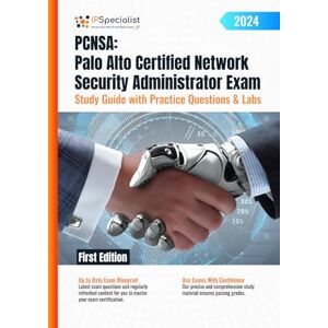 Specialist, IP PCNSA: Palo Alto Certified Network Security Administrator Exam Study Guide with Practice Questions & Labs: First Edition 2024 Specialist, IP PCNSA: Palo Alto Certified Network Security Administrator Exam Study Guide with Practice Questions & Labs: First Edition 2024