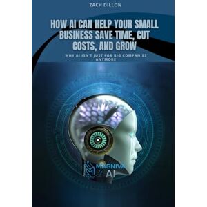 Dillon, Zachary How AI Can Help Your Small Business: Save Time, Cut Costs, and Grow Dillon, Zachary How AI Can Help Your Small Business: Save Time, Cut Costs, and Grow