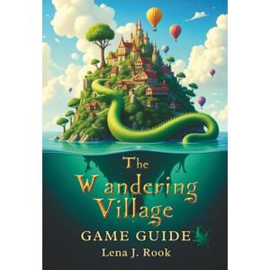 Rook, Lena J. THE WANDERING VILLAGE GAME GUIDE: Master Cards, Weapons, and Biomes with Pro Strategies, Hidden Secrets, and Builds to Conquer Every Run Rook, Lena J. THE WANDERING VILLAGE GAME GUIDE: Master Cards, Weapons, and Biomes with Pro Strategies, Hidden Secrets, and Builds to Conquer Every Run