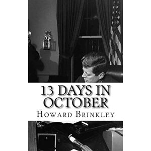Brinkley, Howard 13 Days In October: A History of the Cuban Missile Crisis Brinkley, Howard 13 Days In October: A History of the Cuban Missile Crisis