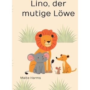 Harms, Malte Lino, der mutige Löwe – Die Rettung des Löwen: Ein warmherziges Abenteuer für Kinder ab 6 Jahren – mit liebevollen Tieren, spannenden Momenten und einer wichtigen Botschaft: Gemeinsam sind wir stark! Harms, Malte Lino, der mutige Löwe – Die Rettung des Löwen: Ein warmherziges Abenteuer für Kinder ab 6 Jahren – mit liebevollen Tieren, spannenden Momenten und einer wichtigen Botschaft: Gemeinsam sind wir stark!