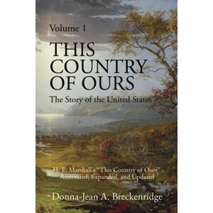 Breckenridge, Donna-Jean A. This Country of Ours: The Story of the United States Volume 1: H. E. Marshall's "This Country of Ours" Annotated, Expanded, and Updated Breckenridge, Donna-Jean A. This Country of Ours: The Story of the United States Volume 1: H. E. Marshall's "This Country of Ours" Annotated, Expanded, and Updated