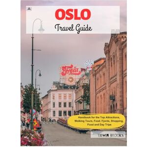 Brooks, Edwin Oslo Travel Guide: Handbook for the Top Attractions, Walking Tours, Food, Fjords, Shopping, Food and Day Trips Brooks, Edwin Oslo Travel Guide: Handbook for the Top Attractions, Walking Tours, Food, Fjords, Shopping, Food and Day Trips