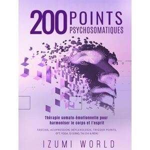 WORLD, IZUMI 200 POINTS PSYCHOSOMATIQUES. Thérapie somato-émotionnelle pour harmoniser le corps et l’esprit: APAISEZ LA RUMINATION MENTALE ET STIMULEZ VOTRE ENERGIE VITALE POINT PAR POINT WORLD, IZUMI 200 POINTS PSYCHOSOMATIQUES. Thérapie somato-émotionnelle pour harmoniser le corps et l’esprit: APAISEZ LA RUMINATION MENTALE ET STIMULEZ VOTRE ENERGIE VITALE POINT PAR POINT