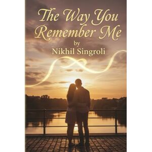 Singroli, Nikhil The Way You Remember Me: A Heartfelt Second-Chance Romance About Lost Love, Healing, and Finding Forever Again Singroli, Nikhil The Way You Remember Me: A Heartfelt Second-Chance Romance About Lost Love, Healing, and Finding Forever Again